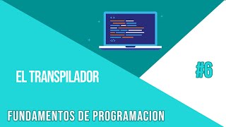 EL TRANSPILADOR | CURSO DE FUNDAMENTOS DE PROGRAMACIÓN #6