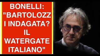 BONELLI: "BARTOLOZZI INDAGATA? IL WATERGATE ITALIANO"