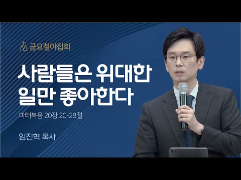 [임진혁 목사] 사람들은 위대한 일만 좋아한다 | 금요집회 | 2022.12.09