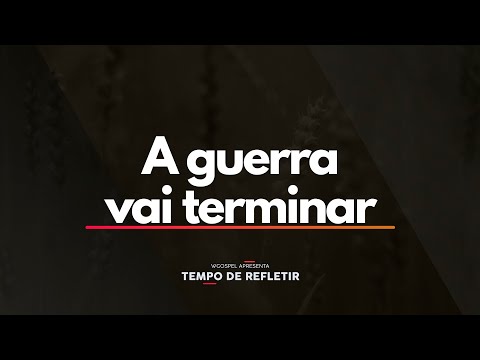 A guerra vai terminar - Tempo de Refletir 2578