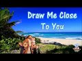 Draw Me Close To You w Lyrics