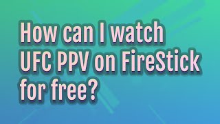 How can I watch UFC PPV on FireStick for free?