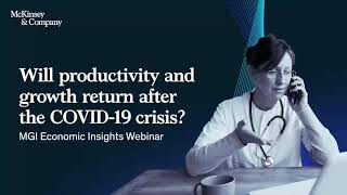 Will productivity and growth return after the COVID 19 crisis? MGI Economic Insights Webinar
