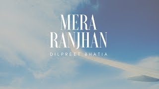 Mera Ranjhan | Dilpreet Bhatia