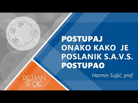 Postupaj onako kako  je Poslanik s.a.v.s.  postupao - Harmin Suljić, prof.