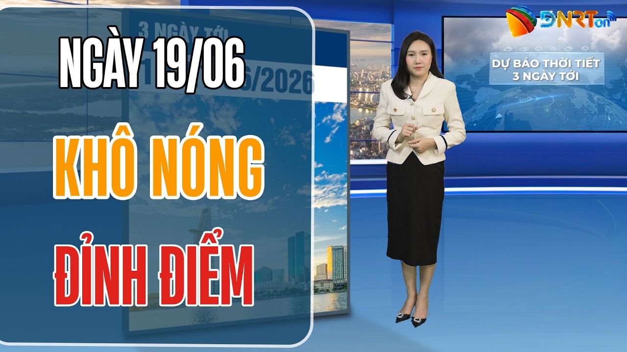 Dự báo thời tiết 19-21/06 | Toàn miền Trung tiếp tục nắng nóng gay gắt đỉnh điểm