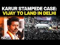 Vijay In Delhi Vijay To Appear Before CBI In Karur Stampede Case Today Vijay News