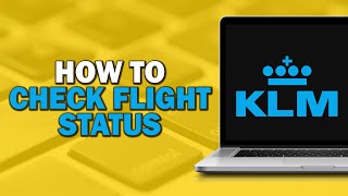 How to Check KLM Flight Status (Quick Tutorial)