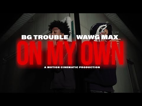 BG Trouble x WAWG MAX - ON MY OWN (Official Video) Shot By Motion Cinematic