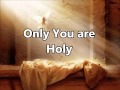 Only You are Holy Donnie McClurkin w lyrics