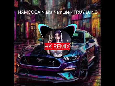 NAMCOCAIN aka NamLee - TRUY LÙNG - HK REMIX