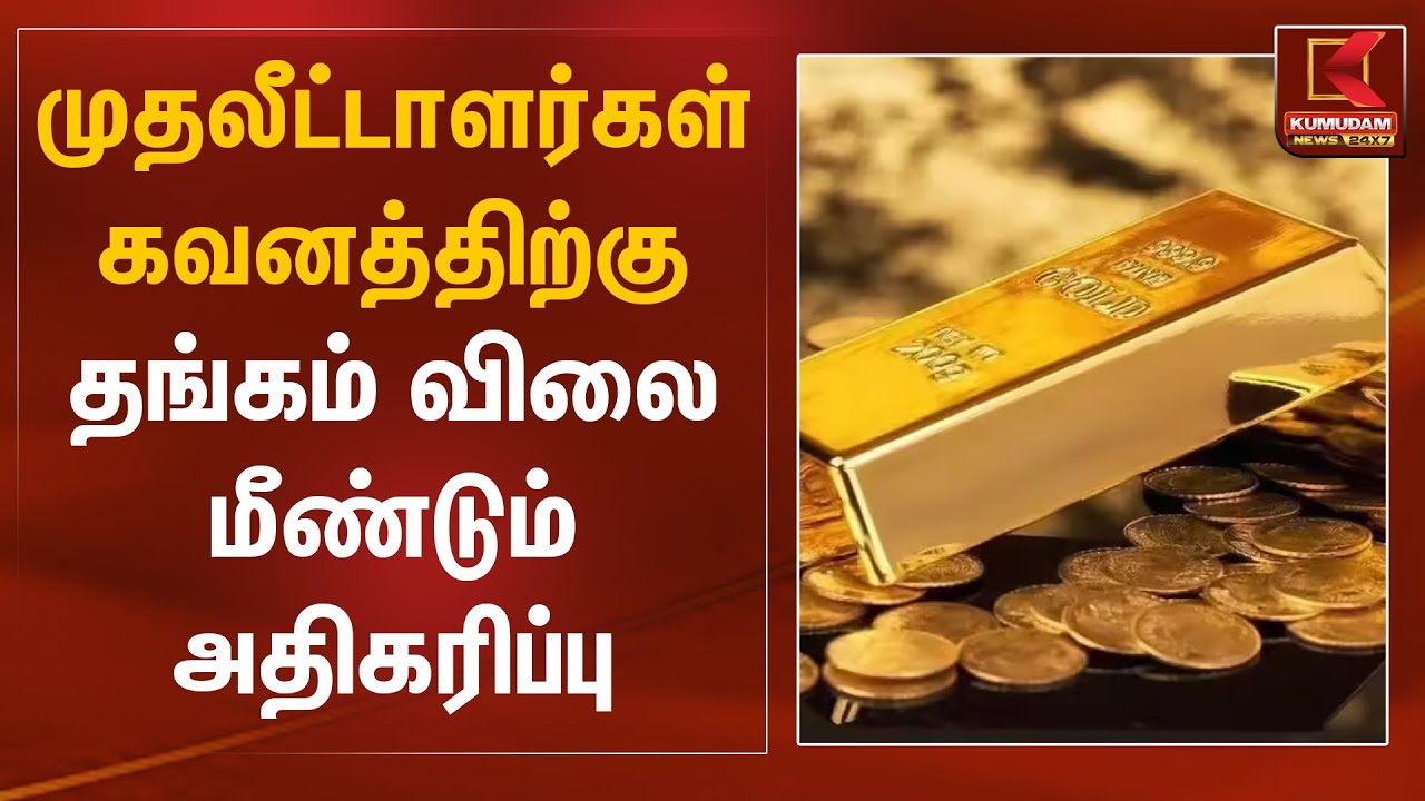 முதலீட்டாளர்கள் கவனத்திற்கு..! தங்கம் விலை மீண்டும் அதிகரிப்பு | Gold Rate Today | Kumudam News