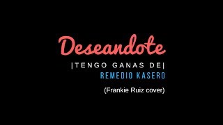 Remedio Kasero- Deseandote (Frankie Ruiz)