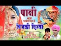 पानी मोड़ेगी पतळीसी दिन में बिजळी दिज�