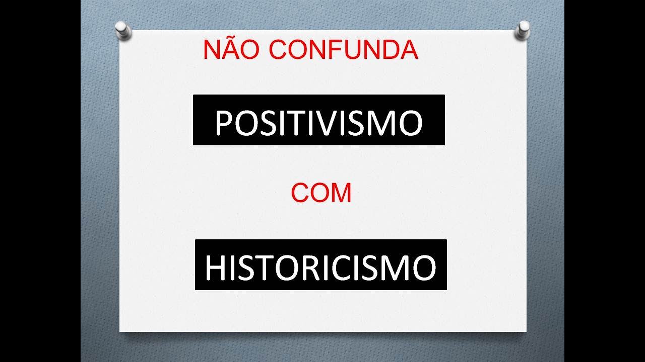 Não confunda positivismo com historicismo?