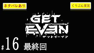 #16＜最終回＞【GET EVEN】【くりぶん実況】※ネタバレあり