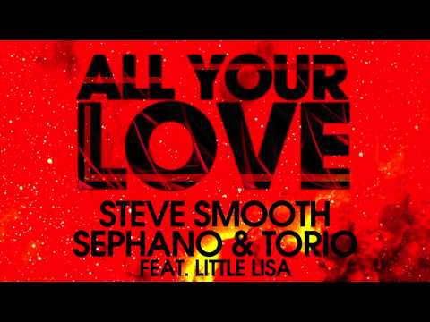 Steve Smooth, Sephano & Torio feat. Little Lisa - All Your Love