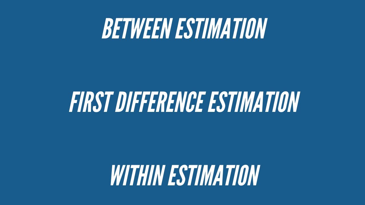 Between Estimation, First Difference Estimation and Within Estimation