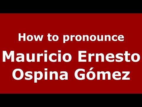 How to pronounce Mauricio Ernesto Ospina Gómez (Colombian Spanish/Colombia)  - PronounceNames.com