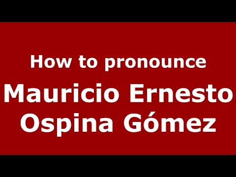 How to pronounce Mauricio Ernesto Ospina Gómez