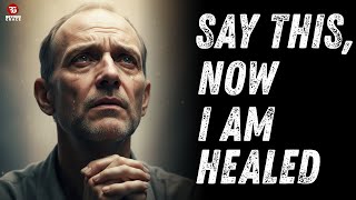 SAY THIS NOW I AM HEALED IN JESUS NAME— Prayer for Immediate Healing