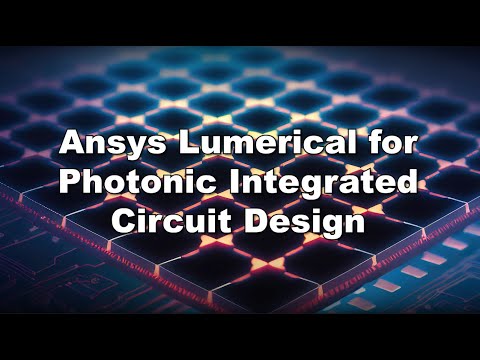 Ansys Lumerical for Photonic Integrated Circuit Design