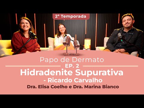 Papo de Dermato | 2ª Temp. Ep. 02: Hidradenite Supurativa Dr. Ricardo Carvalho