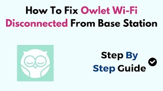 How To Fix Owlet Wi-Fi Disconnected From Base Station