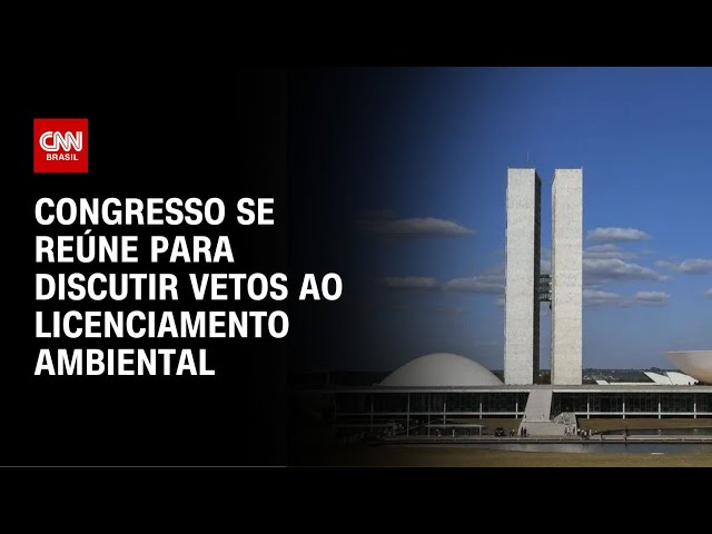 Congresso discute vetos ao licenciamento ambiental nesta quinta-feira (27)  | CNN NOVO DIA