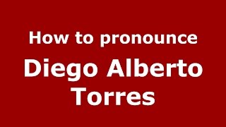How to pronounce Diego Alberto Torres