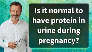Is it normal to have protein in urine during pregnancy?