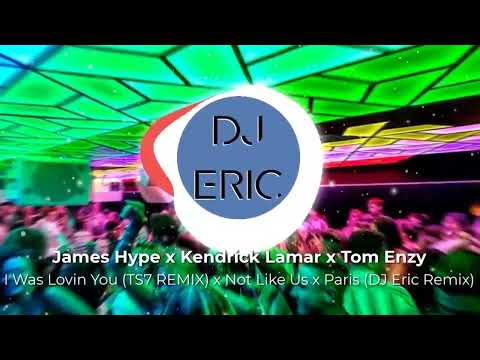 James Hype x Kendrick Lamar x Tom Enzy - I Was Lovin You x Not Like Us x Paris (DJ Eric Remix)