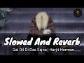 Slowed & Reverbed || Harjit Harman || Gal Dil Di Das Sajna || SloweRbed version.
