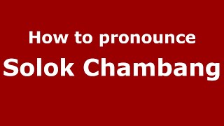 How to pronounce Solok Chambang