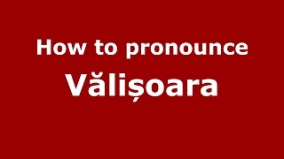 How to pronounce Vălișoara