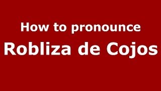 How to pronounce Robliza De Cojos