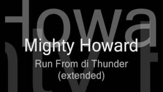 Mighty Howard - Run from di thunder (extended)