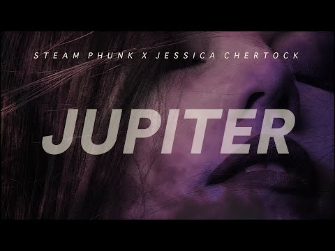 Steam Phunk X Jessica Chertock - Jupiter (Official)