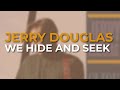 Jerry Douglas - We Hide And Seek (Official Audio)