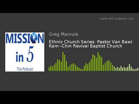 Ethnic Church Series: Pastor Van Bawi Kam--Chin Revival Baptist Church
