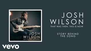 Josh Wilson - That Was Then, This Is Now (Story Behind The Song)