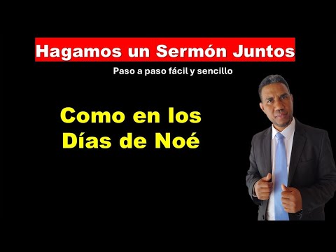 Hagamos un Sermón Juntos ( paso a paso Fácil y Sencillo) Cómo en los Días de Noé