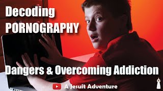 Decoding Pornography - Dangers and Overcoming Addiction