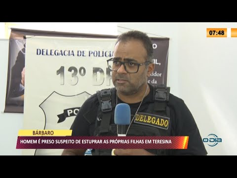 Homem é preso suspeito de estuprar as próprias filhas em Teresina 12 07 2021