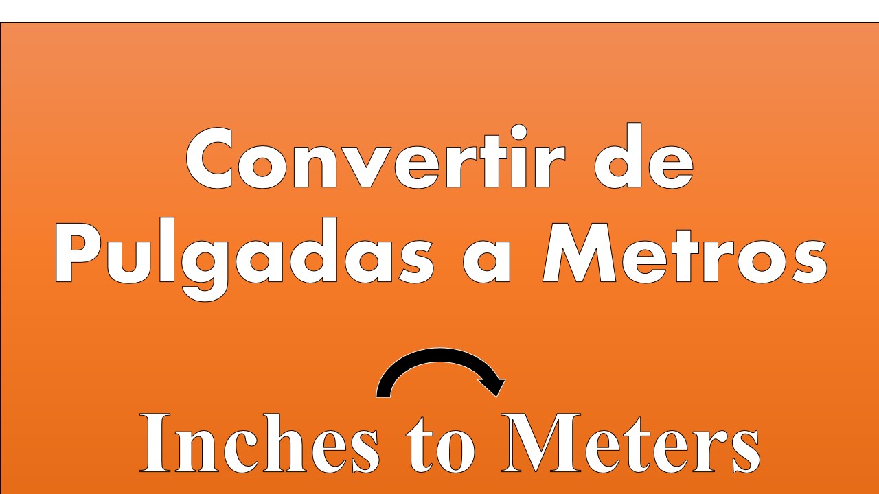 Convertir de Pulgadas a Metros (Inches to meters)