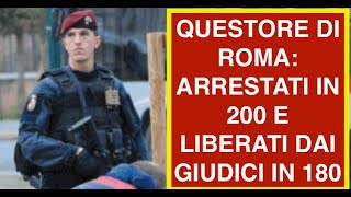 QUESTORE DI ROMA: ARRESTATI IN 200 E LIBERATI DAI GIUDICI IN 180
