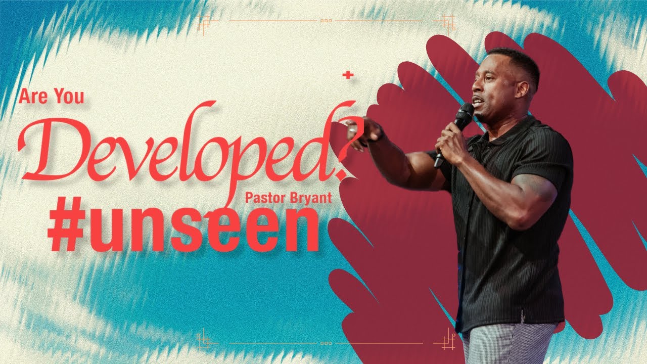 ARE YOU DEVELOPED? #UNSEEN // PASTOR BRYANT