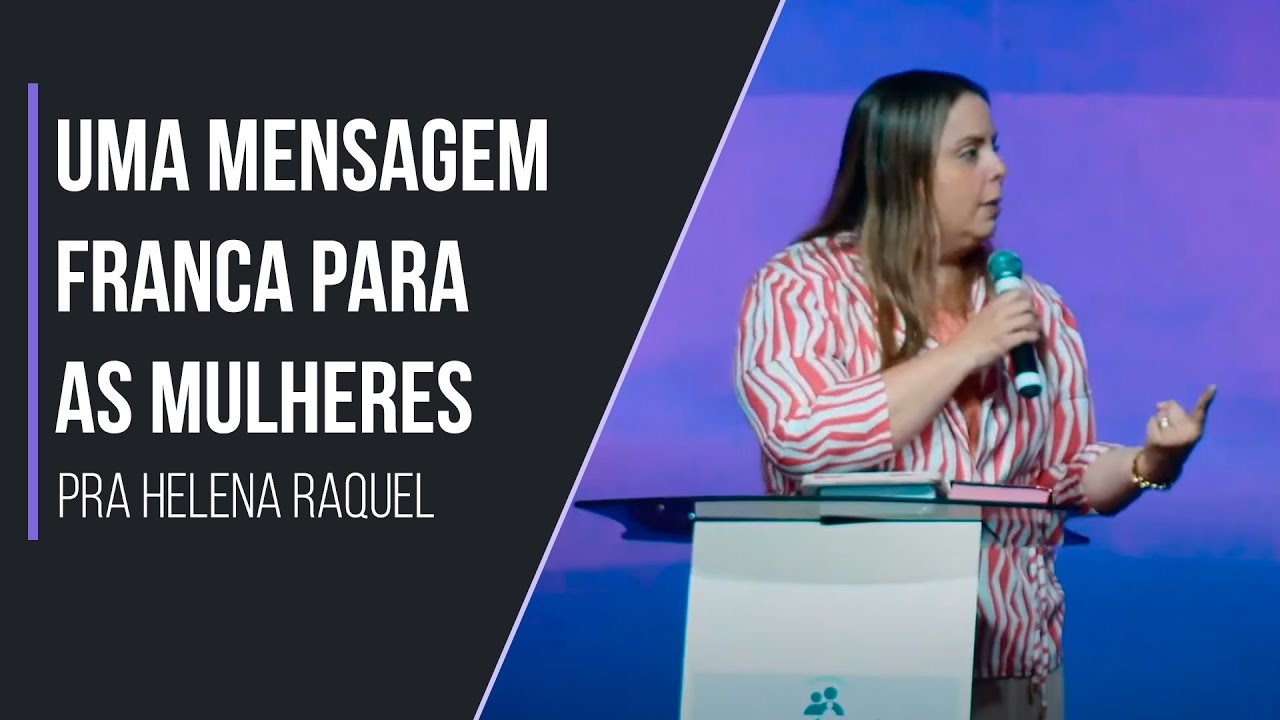 UMA MENSAGEM FRANCA PARA AS MULHERES | Pastora Helena Raquel - Mensagem