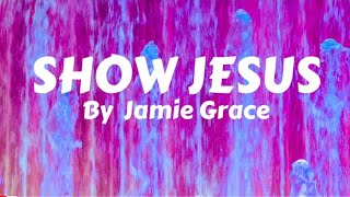 Jamie Grace: Show Jesus (Lyric Video) | Cesca PH