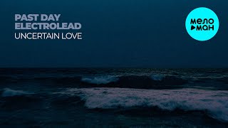 Past Day, electrolead - Uncertain Love (Макси сингл 2025)